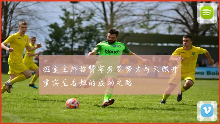掘金主帅称赞布劳恩努力与天赋并重实至名归的成功之路